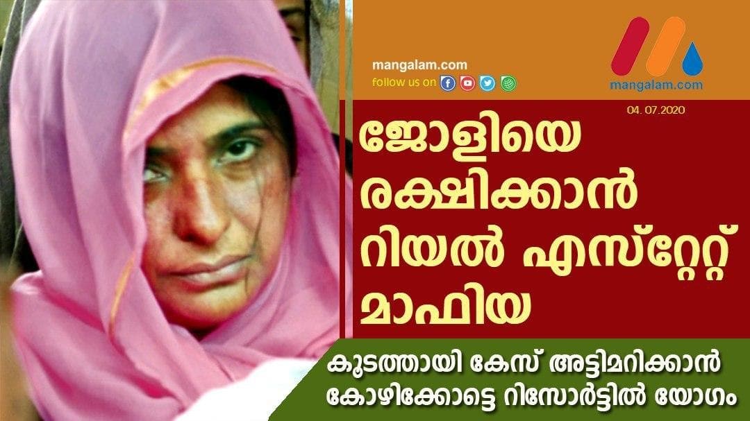 കൂടത്തായി കേസ് അട്ടിമറിക്കാന്‍ കോഴിക്കോട്ടെ റിസോര്‍ട്ടില്‍ യോഗം; ജോളിയെ രക്ഷിക്കാന്‍ റിയല്‍ എസ്‌റ്റേറ്റ് മാഫിയ ; സാക്ഷികളെ കൂറുമാറ്റാന്‍ പ്രമുഖ അഭിഭാഷകന്‍